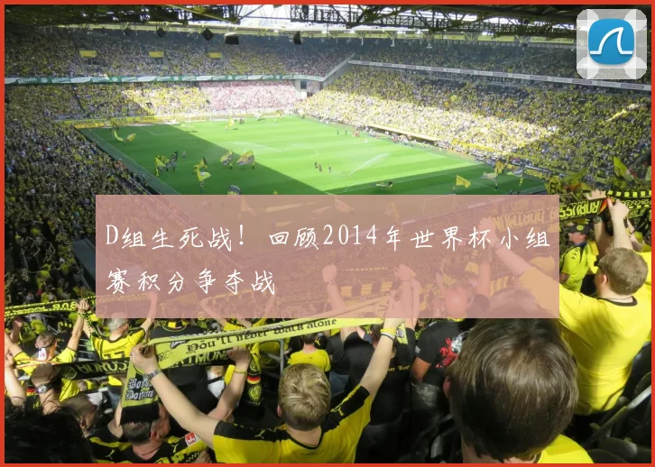 D组生死战!回顾2014年世界杯小组赛积分争夺战