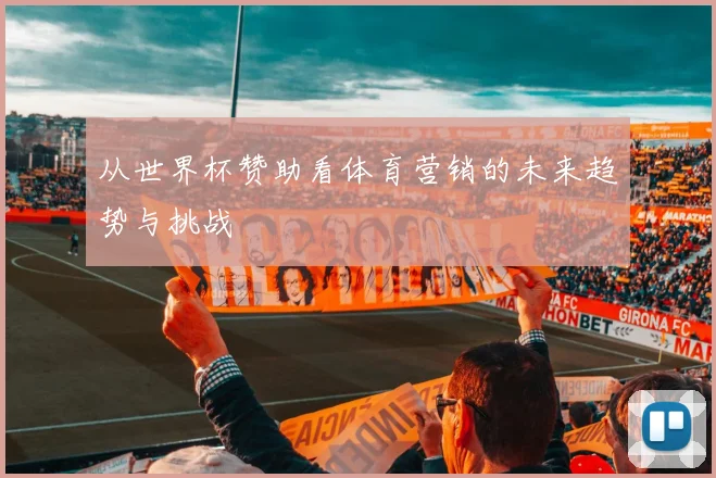 从世界杯赞助看体育营销的未来趋势与挑战