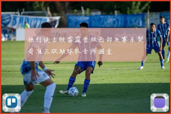独行侠击败雷霆晋级西部决赛东契奇准三双助球队会师掘金