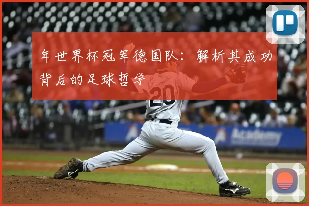 年世界杯冠军德国队：解析其成功背后的足球哲学