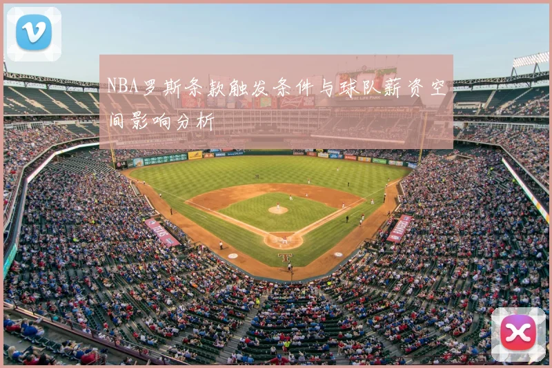 NBA罗斯条款触发条件与球队薪资空间影响分析