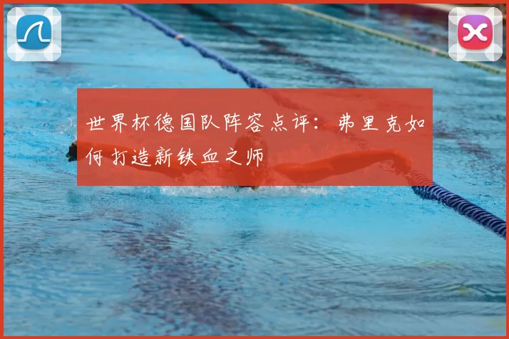 世界杯德国队阵容点评：弗里克如何打造新铁血之师