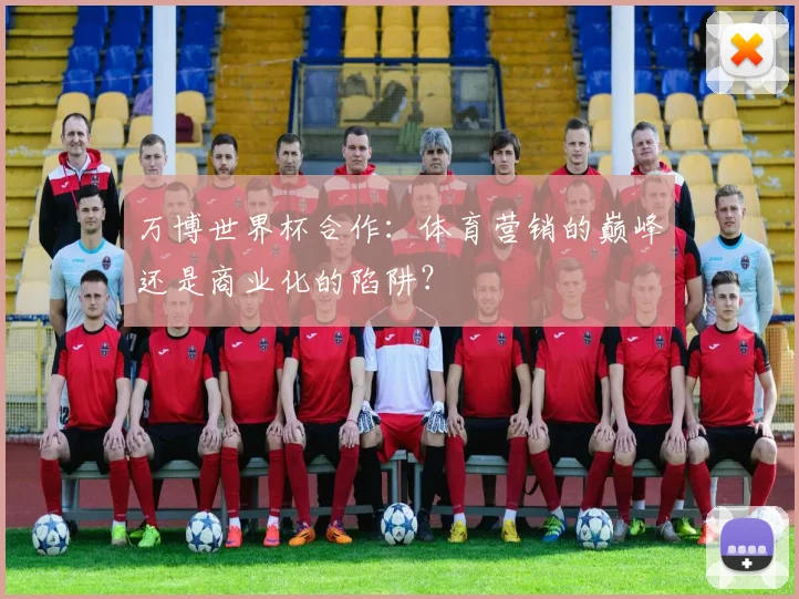 万博世界杯合作：体育营销的巅峰还是商业化的陷阱？