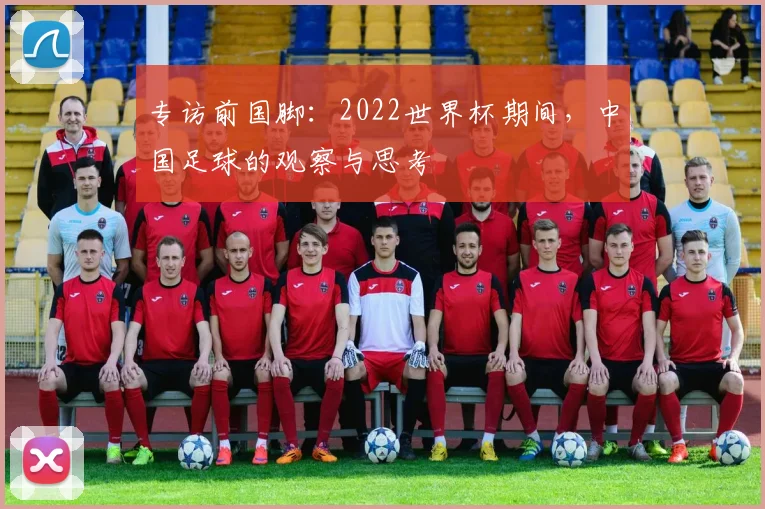 专访前国脚：2022世界杯期间，中国足球的观察与思考